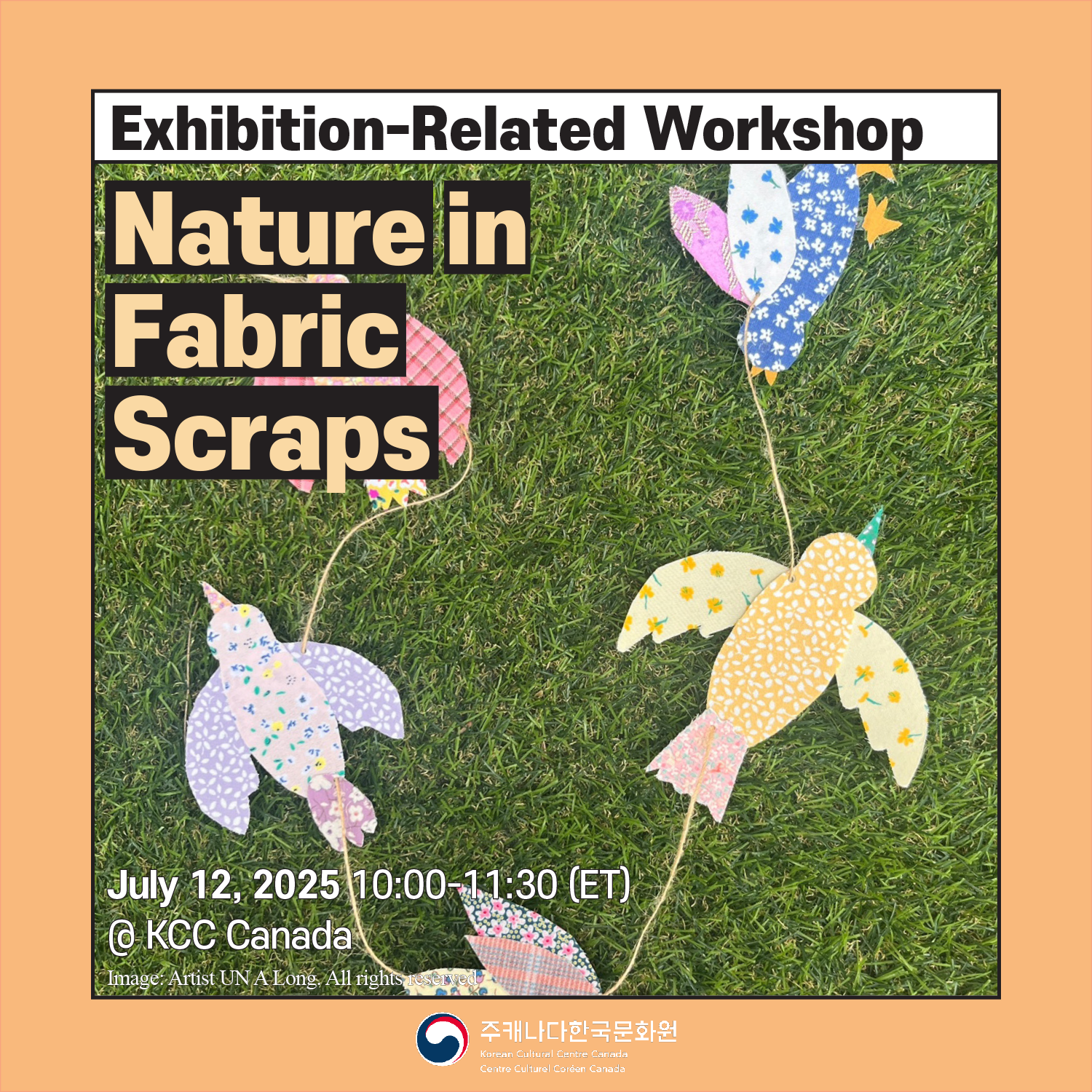 전시 연계 워크숍 포스터: [Exhibition-Related Workshop] Nature in Fabric Scraps * Date: Saturday, July 12, 2025, 10:00–11:30 AM (ET) * Venue: Korean Cultural Centre Canada (150 Elgin St #101, Ottawa, ON K2P 1L4)