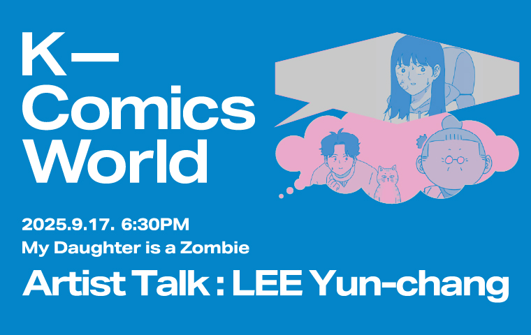 [전시 연계 워크숍] 이윤창 작가와의 대화 (9.17) 홍보 포스터: K–Comics World  2025.9.17. 6:30PM  My Daughter is a Zombie  Artist Talk : LEE Yun-chang
